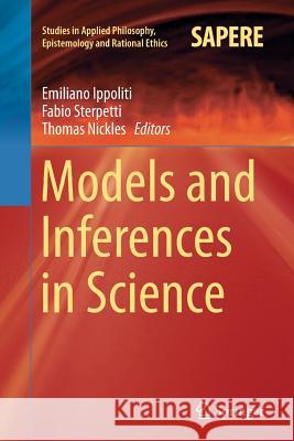 Models and Inferences in Science Emiliano Ippoliti Fabio Sterpetti Tom Nickles 9783319802879 Springer