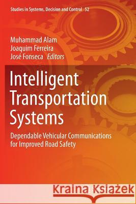 Intelligent Transportation Systems: Dependable Vehicular Communications for Improved Road Safety Alam, Muhammad 9783319802916