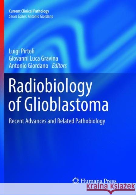 Radiobiology of Glioblastoma: Recent Advances and Related Pathobiology Pirtoli, Luigi 9783319803210