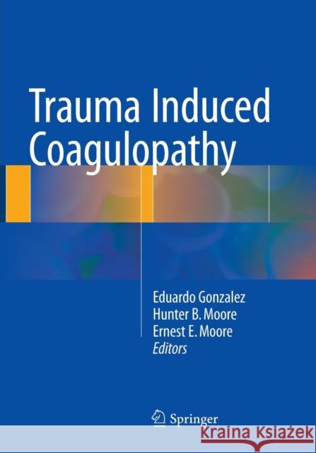 Trauma Induced Coagulopathy Eduardo Gonzalez Hunter B. Moore Ernest E. Moore 9783319803227 Springer