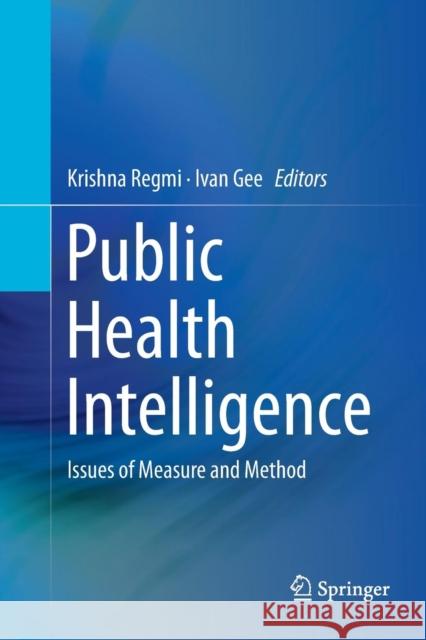 Public Health Intelligence: Issues of Measure and Method Regmi, Krishna 9783319803258 Springer