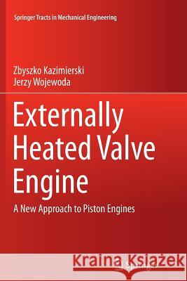 Externally Heated Valve Engine: A New Approach to Piston Engines Kazimierski, Zbyszko 9783319803333 Springer