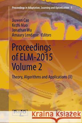 Proceedings of Elm-2015 Volume 2: Theory, Algorithms and Applications (II) Cao, Jiuwen 9783319803388 Springer