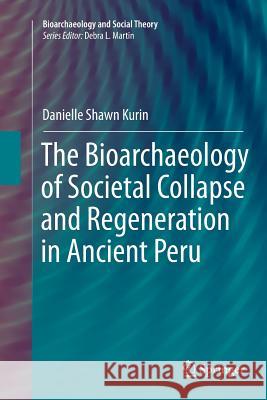 The Bioarchaeology of Societal Collapse and Regeneration in Ancient Peru Danielle Shawn Kurin 9783319803463 Springer