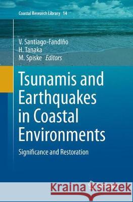 Tsunamis and Earthquakes in Coastal Environments: Significance and Restoration Santiago-Fandino, V. 9783319803708