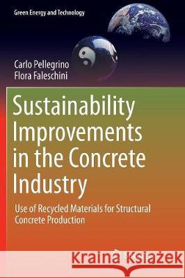 Sustainability Improvements in the Concrete Industry: Use of Recycled Materials for Structural Concrete Production Pellegrino, Carlo 9783319803739 Springer