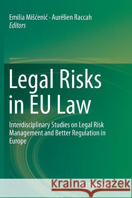 Legal Risks in Eu Law: Interdisciplinary Studies on Legal Risk Management and Better Regulation in Europe Miscenic, Emilia 9783319803845 Springer