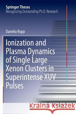 Ionization and Plasma Dynamics of Single Large Xenon Clusters in Superintense Xuv Pulses Rupp, Daniela 9783319803982 Springer