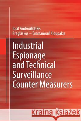 Industrial Espionage and Technical Surveillance Counter Measurers I. I. Androulidakis Fragkiskos -. Emmanouil Kioupakis 9783319804026 Springer