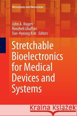 Stretchable Bioelectronics for Medical Devices and Systems John A. Rogers Roozbeh Ghaffari Dae-Hyeong Kim 9783319804071 Springer