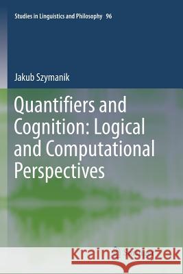 Quantifiers and Cognition: Logical and Computational Perspectives Jakub Szymanik 9783319804149 Springer