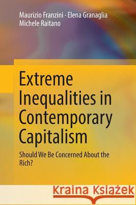 Extreme Inequalities in Contemporary Capitalism: Should We Be Concerned about the Rich? Franzini, Maurizio 9783319804323 Springer