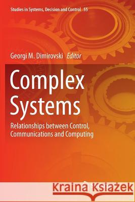 Complex Systems: Relationships Between Control, Communications and Computing Dimirovski, Georgi M. 9783319804439 Springer