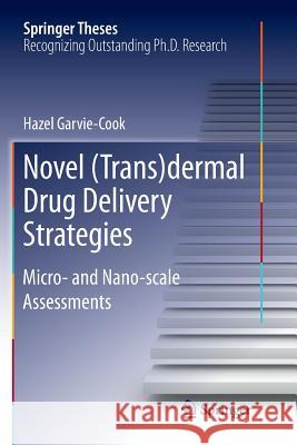 Novel (Trans)Dermal Drug Delivery Strategies: Micro- And Nano-Scale Assessments Hazel, Garvie-Cook 9783319804538