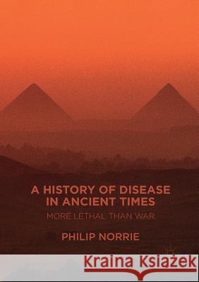 A History of Disease in Ancient Times: More Lethal Than War Norrie, Philip 9783319804590