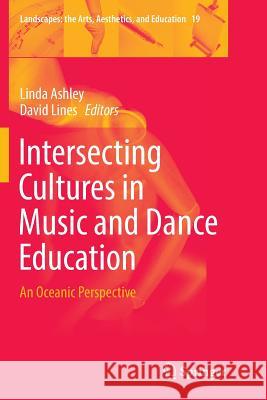 Intersecting Cultures in Music and Dance Education: An Oceanic Perspective Ashley, Linda 9783319804675