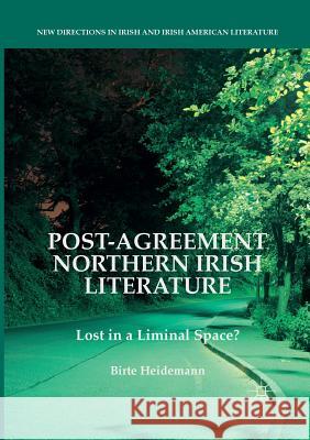 Post-Agreement Northern Irish Literature: Lost in a Liminal Space? Heidemann, Birte 9783319804682