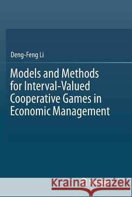Models and Methods for Interval-Valued Cooperative Games in Economic Management Deng-Feng Li 9783319804705 Springer