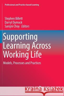 Supporting Learning Across Working Life: Models, Processes and Practices Billett, Stephen 9783319804736 Springer