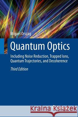 Quantum Optics: Including Noise Reduction, Trapped Ions, Quantum Trajectories, and Decoherence Orszag, Miguel 9783319804774 Springer