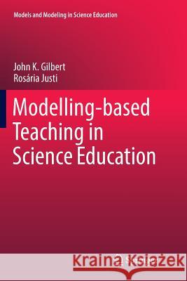 Modelling-Based Teaching in Science Education Gilbert, John K. 9783319804781