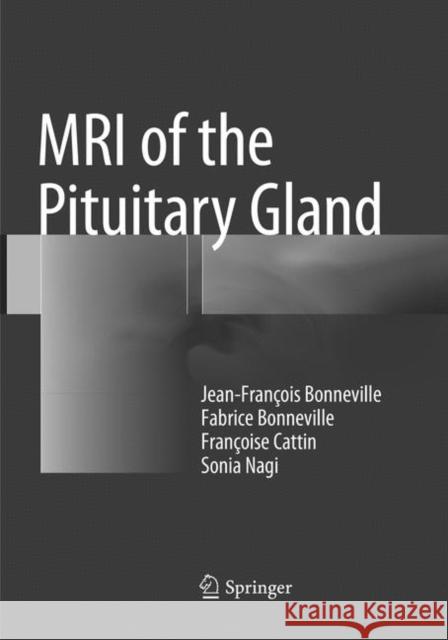MRI of the Pituitary Gland Jean-Francois Bonneville Fabrice Bonneville Francoise Cattin 9783319804798