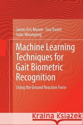 Machine Learning Techniques for Gait Biometric Recognition: Using the Ground Reaction Force Mason, James Eric 9783319804866 Springer