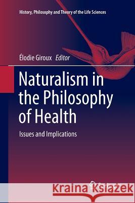 Naturalism in the Philosophy of Health: Issues and Implications Giroux, Élodie 9783319804873 Springer