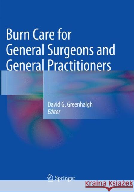Burn Care for General Surgeons and General Practitioners David G. Greenhalgh 9783319805054