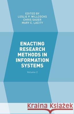 Enacting Research Methods in Information Systems: Volume 2 Leslie P. Willcocks Chris Sauer Mary C. Lacity 9783319805269 Palgrave MacMillan