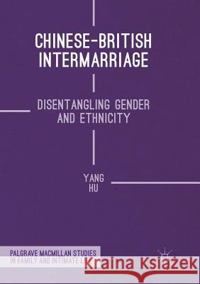 Chinese-British Intermarriage: Disentangling Gender and Ethnicity Hu, Yang 9783319805306 Palgrave MacMillan