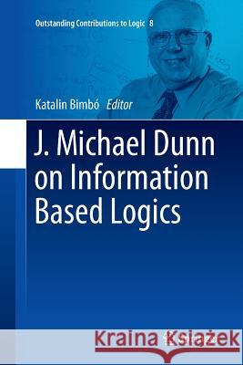 J. Michael Dunn on Information Based Logics Katalin Bimbo 9783319805351