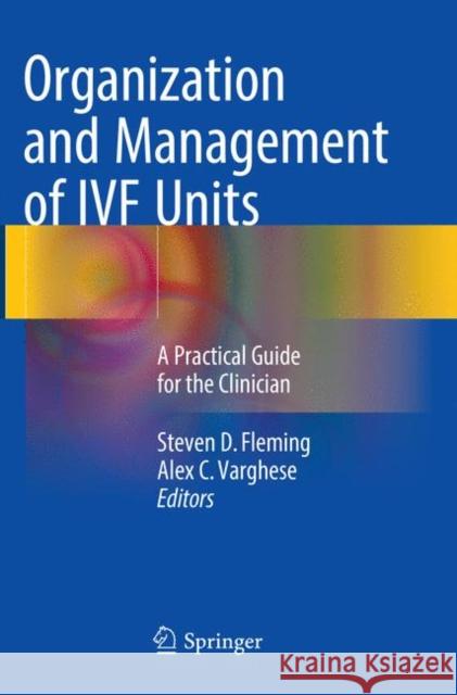 Organization and Management of Ivf Units: A Practical Guide for the Clinician Fleming, Steven D. 9783319805559 Springer