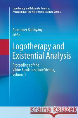 Logotherapy and Existential Analysis: Proceedings of the Viktor Frankl Institute Vienna, Volume 1 Batthyány, Alexander 9783319805689