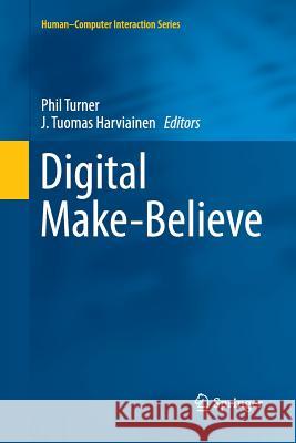 Digital Make-Believe Phil Turner J. Tuomas Harviainen 9783319805979 Springer