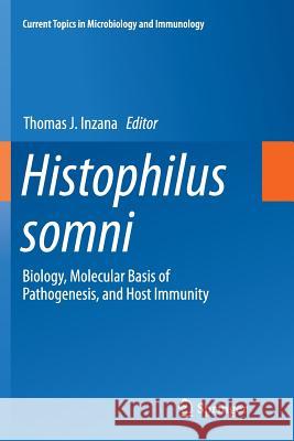 Histophilus Somni: Biology, Molecular Basis of Pathogenesis, and Host Immunity Inzana, Thomas J. 9783319805986 Springer