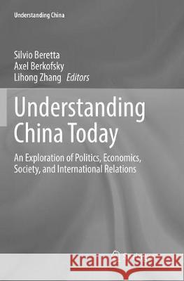 Understanding China Today: An Exploration of Politics, Economics, Society, and International Relations Beretta, Silvio 9783319806129 Springer