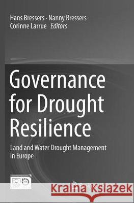 Governance for Drought Resilience: Land and Water Drought Management in Europe Bressers, Hans 9783319806211