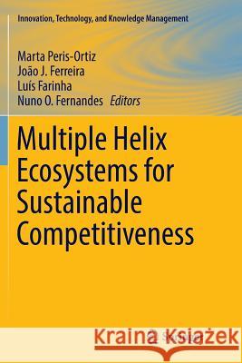 Multiple Helix Ecosystems for Sustainable Competitiveness Marta Peris-Ortiz Joao J. Ferreira Luis Farinha 9783319806235