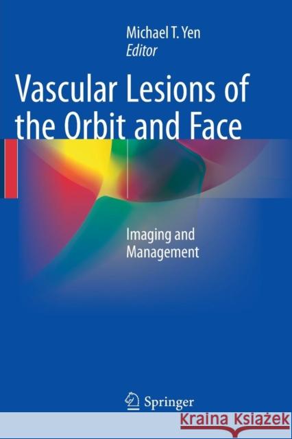 Vascular Lesions of the Orbit and Face: Imaging and Management Yen, Michael T. 9783319806303 Springer