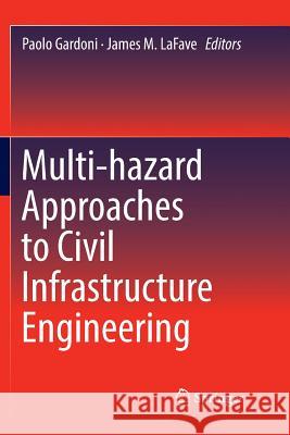 Multi-Hazard Approaches to Civil Infrastructure Engineering Gardoni, Paolo 9783319806334 Springer