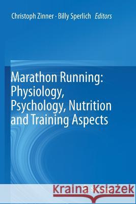 Marathon Running: Physiology, Psychology, Nutrition and Training Aspects Christoph Zinner Billy Sperlich 9783319806365