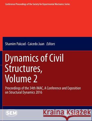 Dynamics of Civil Structures, Volume 2: Proceedings of the 34th Imac, a Conference and Exposition on Structural Dynamics 2016 Pakzad, Shamim 9783319806440