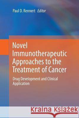 Novel Immunotherapeutic Approaches to the Treatment of Cancer: Drug Development and Clinical Application Rennert, Paul D. 9783319806624