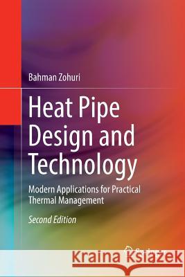 Heat Pipe Design and Technology: Modern Applications for Practical Thermal Management Zohuri, Bahman 9783319806679 Springer
