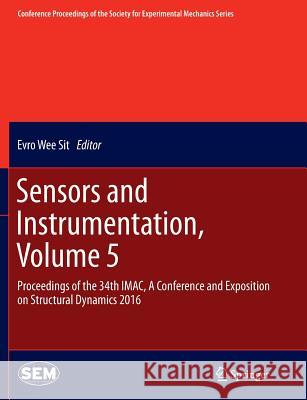 Sensors and Instrumentation, Volume 5: Proceedings of the 34th Imac, a Conference and Exposition on Structural Dynamics 2016 Wee Sit, Evro 9783319806716 Springer