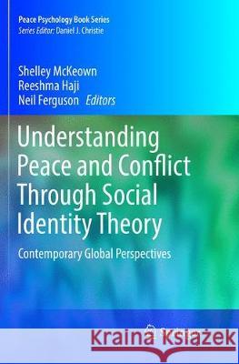 Understanding Peace and Conflict Through Social Identity Theory: Contemporary Global Perspectives McKeown, Shelley 9783319806730