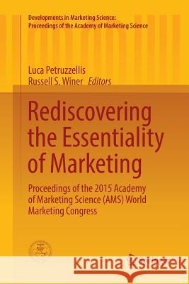 Rediscovering the Essentiality of Marketing: Proceedings of the 2015 Academy of Marketing Science (Ams) World Marketing Congress Petruzzellis, Luca 9783319806761 Springer