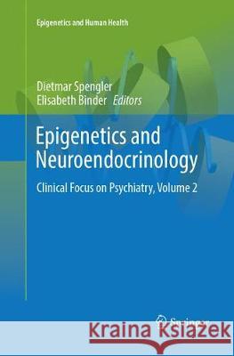 Epigenetics and Neuroendocrinology: Clinical Focus on Psychiatry, Volume 2 Spengler, Dietmar 9783319806815 Springer