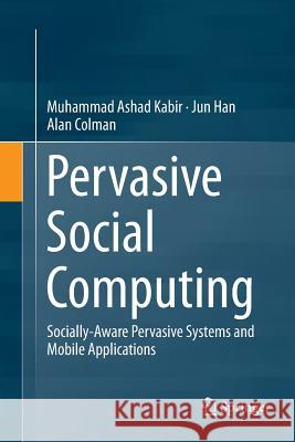 Pervasive Social Computing: Socially-Aware Pervasive Systems and Mobile Applications Kabir, Muhammad Ashad 9783319806938 Springer